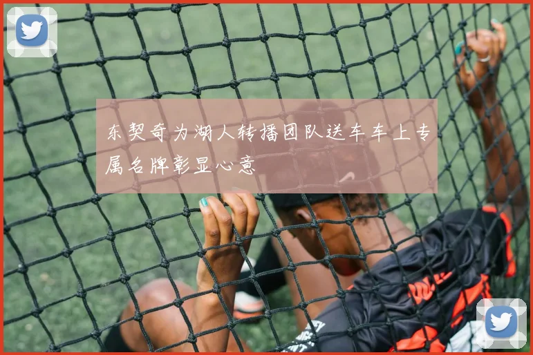 东契奇为湖人转播团队送车车上专属名牌彰显心意