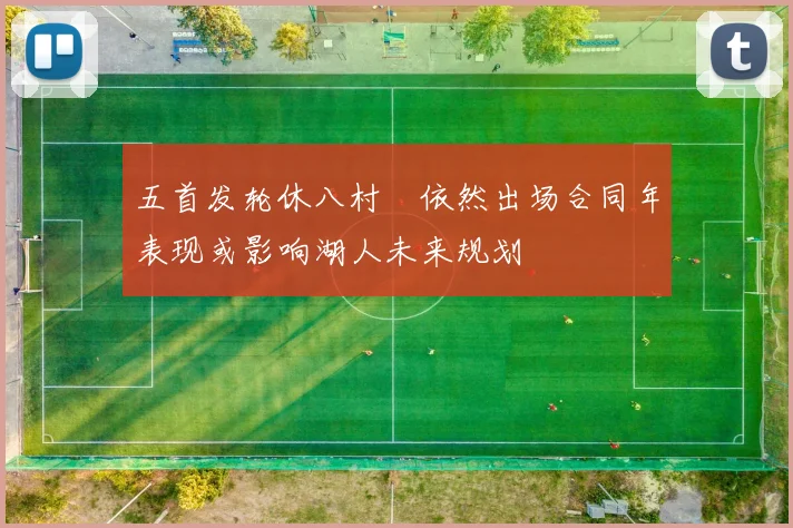 五首发轮休八村塁依然出场合同年表现或影响湖人未来规划